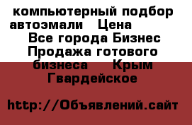 компьютерный подбор автоэмали › Цена ­ 250 000 - Все города Бизнес » Продажа готового бизнеса   . Крым,Гвардейское